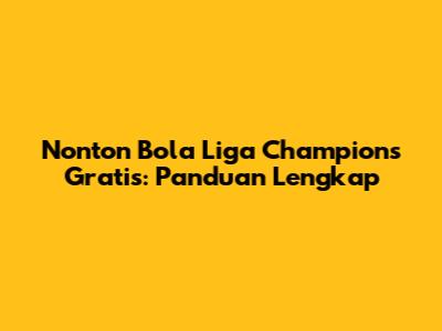 Nonton Bola Liga Champions Gratis: Panduan Lengkap