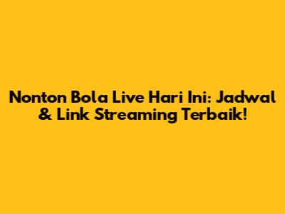 Nonton Bola Live Hari Ini: Jadwal & Link Streaming Terbaik!