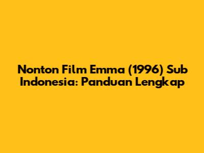 Nonton Film Emma (1996) Sub Indonesia: Panduan Lengkap