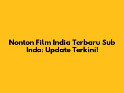 Nonton Film India Terbaru Sub Indo: Update Terkini!