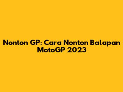 Nonton GP: Cara Nonton Balapan MotoGP 2023