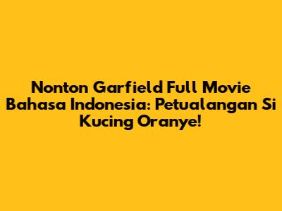 Nonton Garfield Full Movie Bahasa Indonesia: Petualangan Si Kucing Oranye!