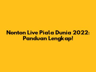 Nonton Live Piala Dunia 2022: Panduan Lengkap!
