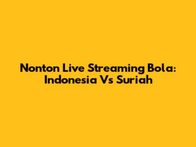 Nonton Live Streaming Bola: Indonesia Vs Suriah