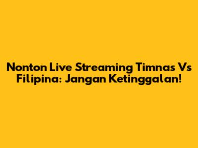 Nonton Live Streaming Timnas Vs Filipina: Jangan Ketinggalan!