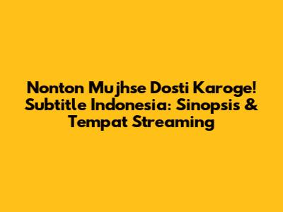 Nonton Mujhse Dosti Karoge! Subtitle Indonesia: Sinopsis & Tempat Streaming