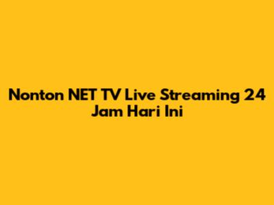 Nonton NET TV Live Streaming 24 Jam Hari Ini