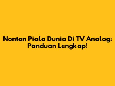 Nonton Piala Dunia Di TV Analog: Panduan Lengkap!