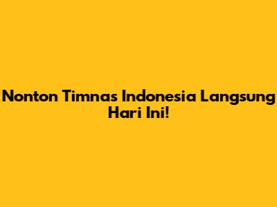 Nonton Timnas Indonesia Langsung Hari Ini!