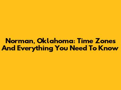 Norman, Oklahoma: Time Zones And Everything You Need To Know