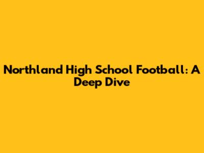 Northland High School Football: A Deep Dive