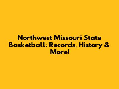 Northwest Missouri State Basketball: Records, History & More!
