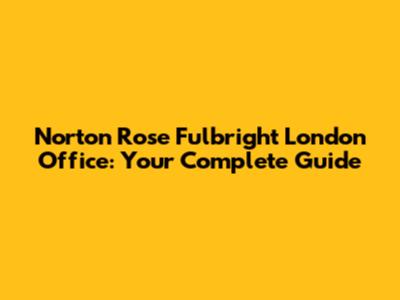 Norton Rose Fulbright London Office: Your Complete Guide