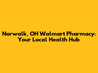 Norwalk, OH Walmart Pharmacy: Your Local Health Hub