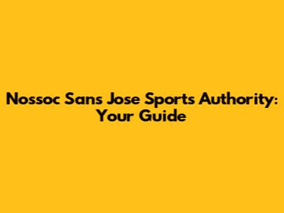 Nossoc Sans Jose Sports Authority: Your Guide