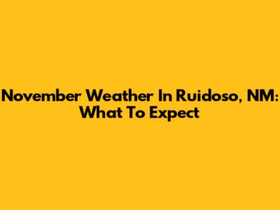 November Weather In Ruidoso, NM: What To Expect