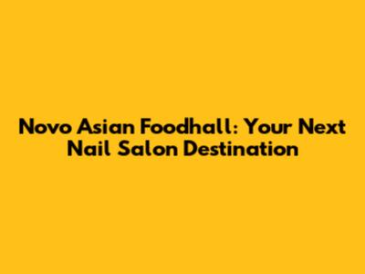 Novo Asian Foodhall: Your Next Nail Salon Destination