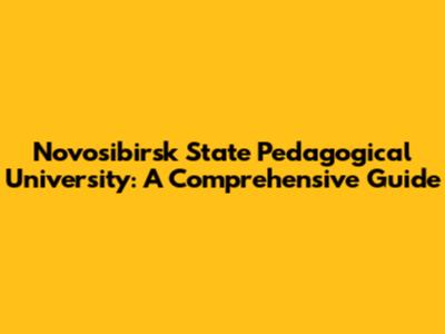 Novosibirsk State Pedagogical University: A Comprehensive Guide
