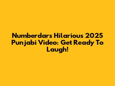 Numberdar's Hilarious 2025 Punjabi Video: Get Ready To Laugh!