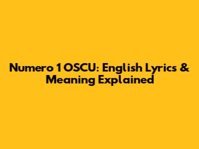 Numero 1 OSCU: English Lyrics & Meaning Explained