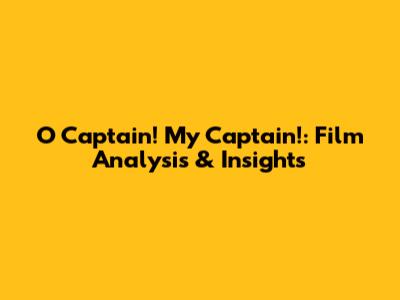 O Captain! My Captain!: Film Analysis & Insights