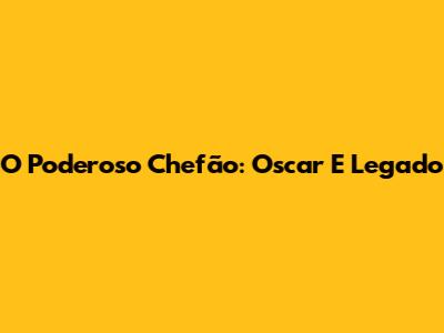 O Poderoso Chefão: Oscar E Legado