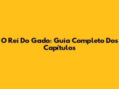 O Rei Do Gado: Guia Completo Dos Capítulos