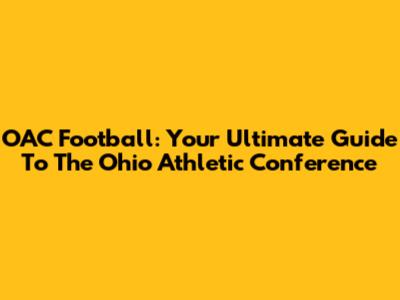 OAC Football: Your Ultimate Guide To The Ohio Athletic Conference