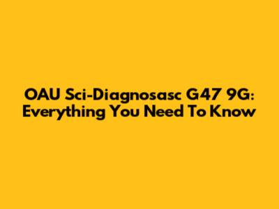 OAU Sci-Diagnosasc G47 9G: Everything You Need To Know
