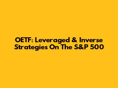 OETF: Leveraged & Inverse Strategies On The S&P 500