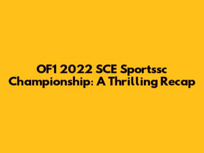 OF1 2022 SCE Sportssc Championship: A Thrilling Recap