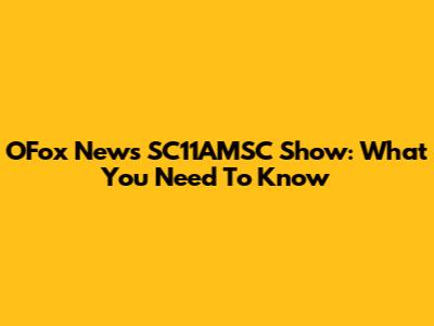 OFox News SC11AMSC Show: What You Need To Know
