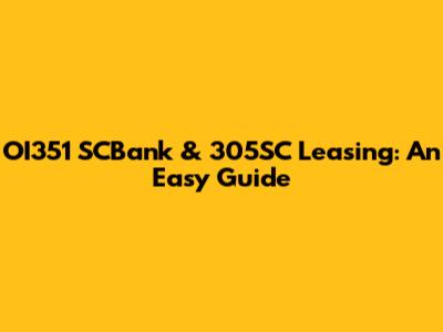 OI351 SCBank & 305SC Leasing: An Easy Guide
