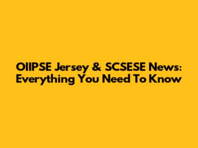 OIIPSE Jersey & SCSESE News: Everything You Need To Know