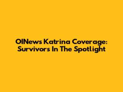 OINews Katrina Coverage: Survivors In The Spotlight