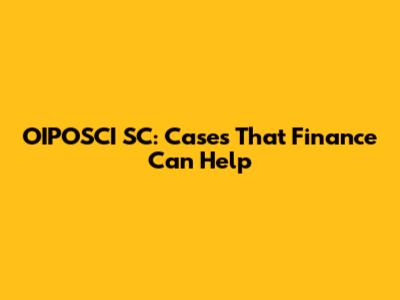 OIPOSCI SC: Cases That Finance Can Help