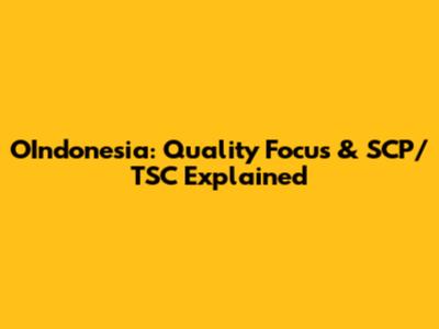 OIndonesia: Quality Focus & SCP/TSC Explained