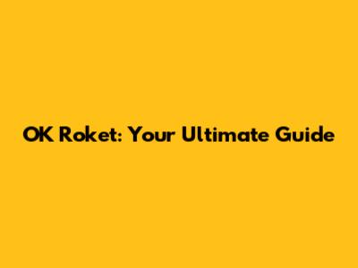 OK Roket: Your Ultimate Guide