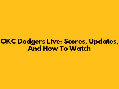 OKC Dodgers Live: Scores, Updates, And How To Watch