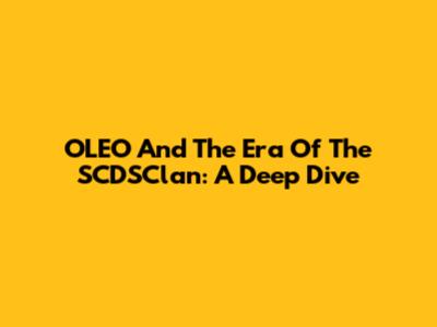 OLEO And The Era Of The SCDSClan: A Deep Dive