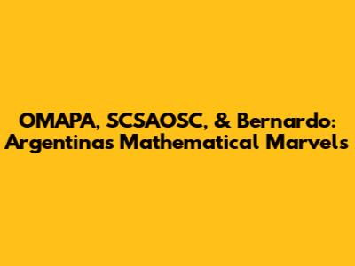 OMAPA, SCSAOSC, & Bernardo: Argentina's Mathematical Marvels