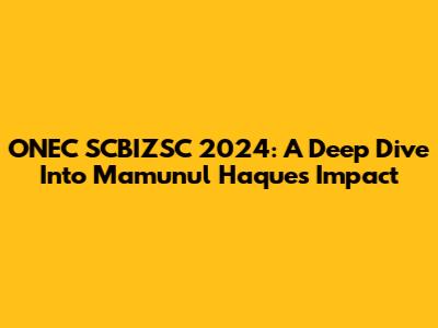 ONEC SCBIZSC 2024: A Deep Dive Into Mamunul Haque's Impact