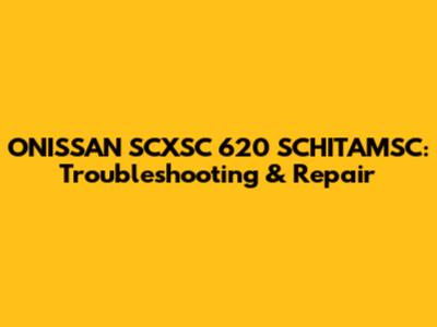 ONISSAN SCXSC 620 SCHITAMSC: Troubleshooting & Repair