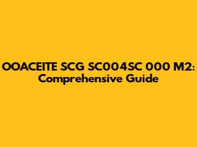 OOACEITE SCG SC004SC 000 M2: Comprehensive Guide