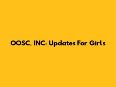 OOSC, INC: Updates For Girls