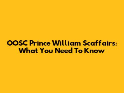 OOSC Prince William Scaffairs: What You Need To Know