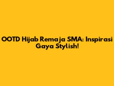 OOTD Hijab Remaja SMA: Inspirasi Gaya Stylish!