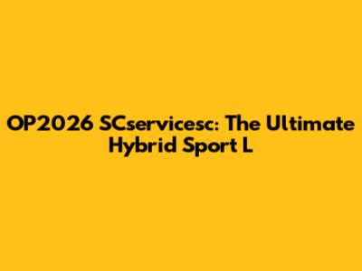 OP2026 SCservicesc: The Ultimate Hybrid Sport L