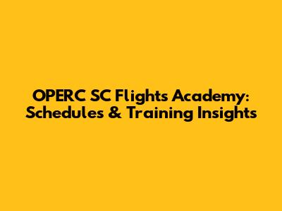 OPERC SC Flights Academy: Schedules & Training Insights