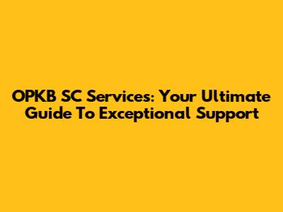 OPKB SC Services: Your Ultimate Guide To Exceptional Support
